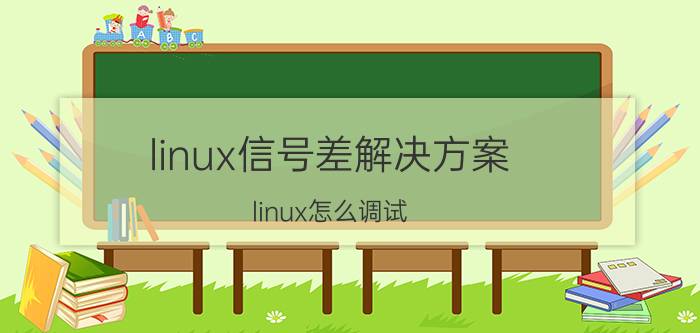 linux信号差解决方案 linux怎么调试？